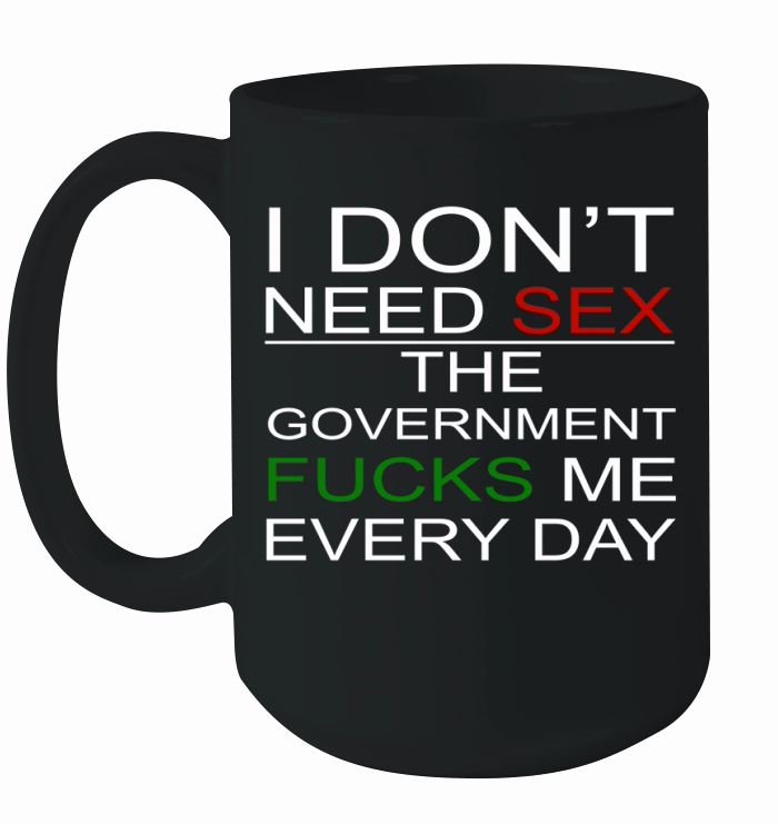 i dont need sex the government fucks me every day shirt Ceramic Mug