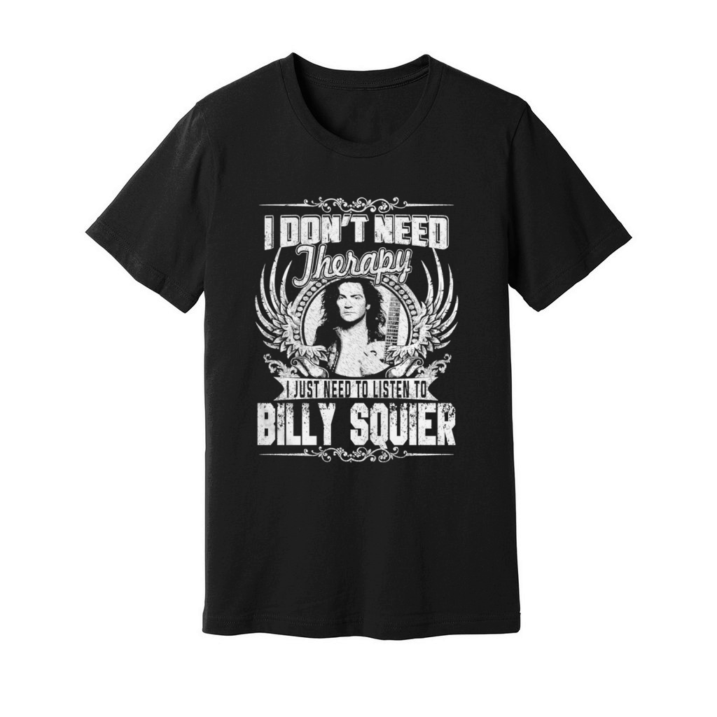 I Dont Need Therapy I just need Listen To Billy Squier TShirt Unisex Jersey Tee