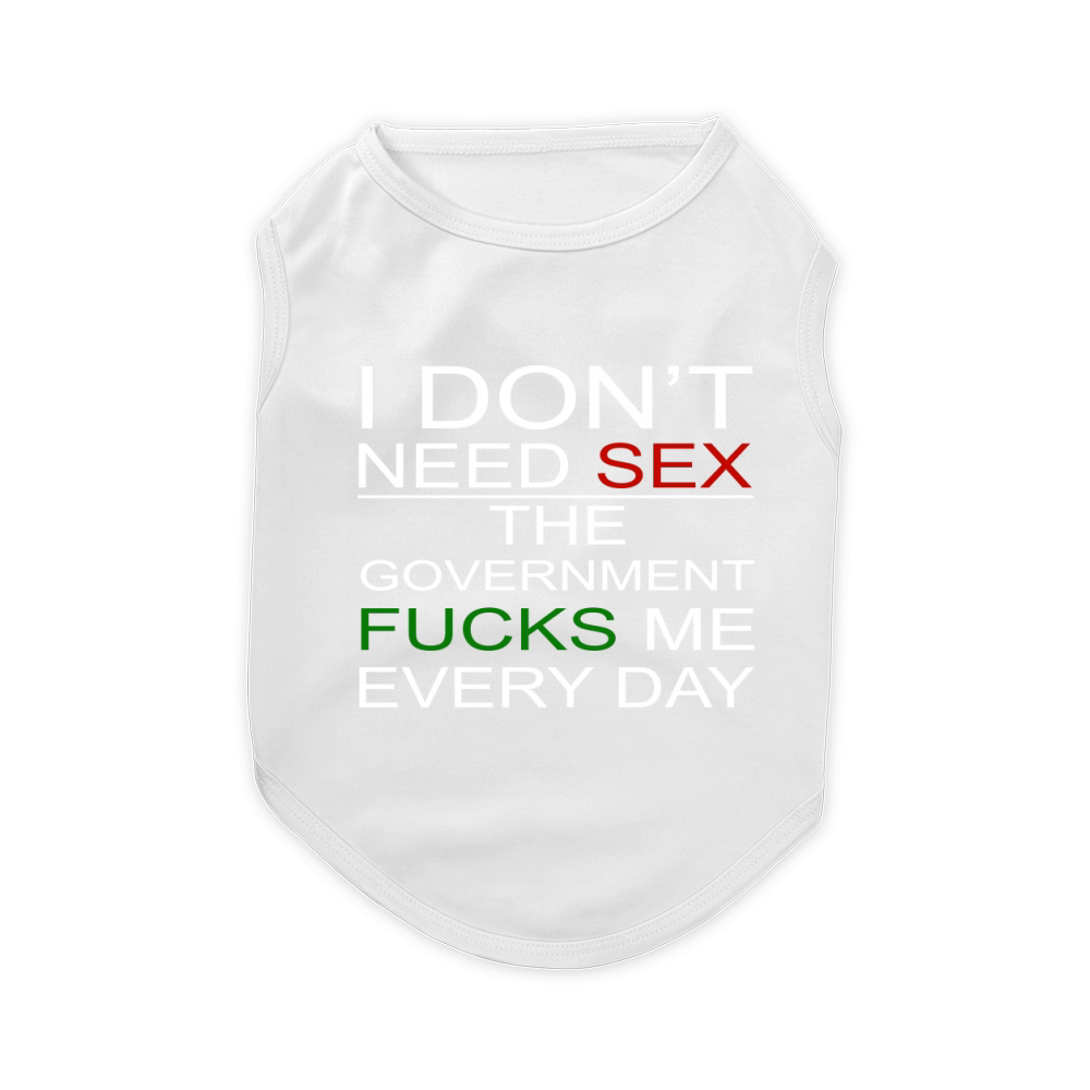 i dont need sex the government fucks me every day shirt Pet T-Shirt