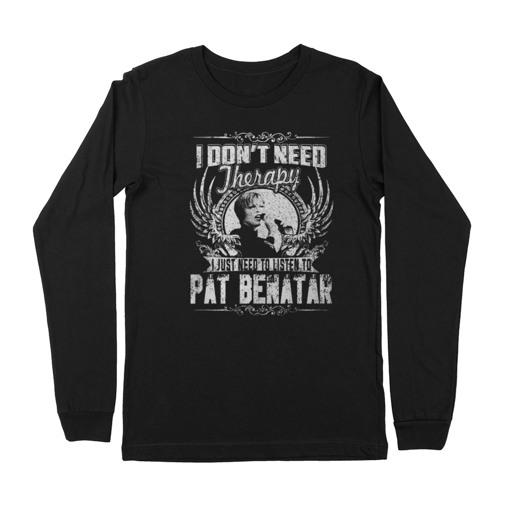 I Dont Need Therapy I Just Need To Listen To Pat Benatar TShirt Premium Long Sleeve