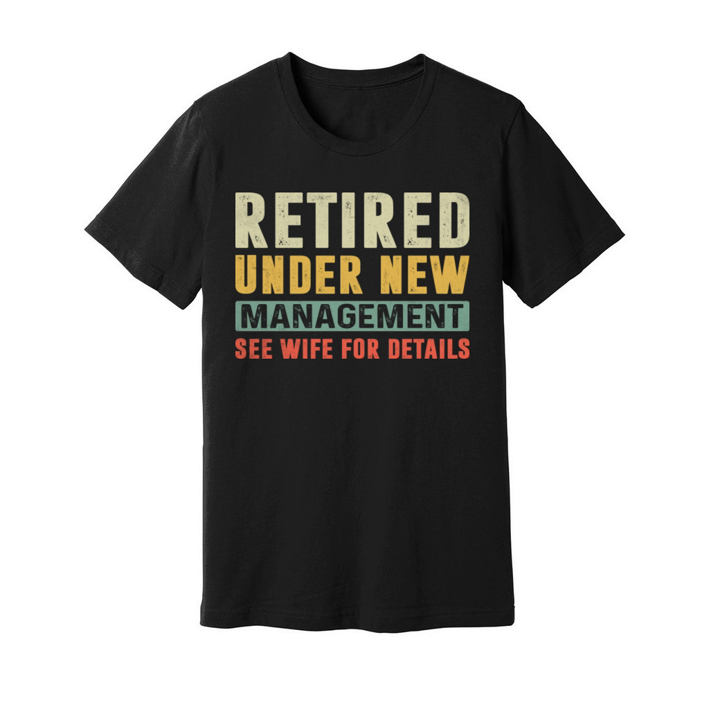 RETIRED UNDER NEW MANAGEMENT SEE WIFE FOR DETAILS Unisex Jersey Tee