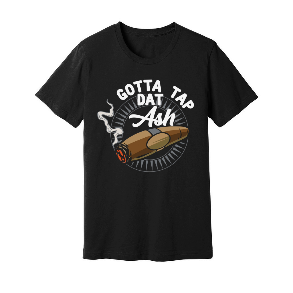 Gotta Tap Dat Ash Cigar Smoker Unisex Jersey Tee