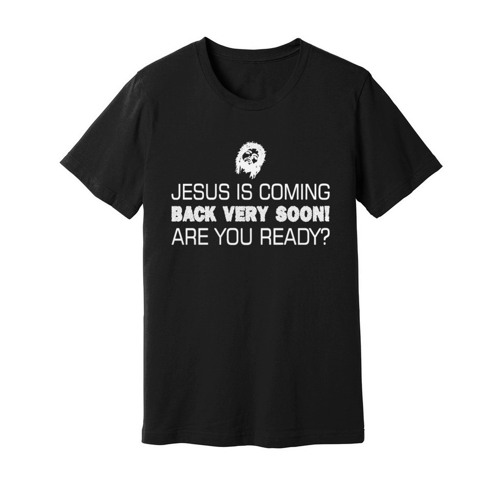 Jesus Is Coming Back Very Soon Are You Ready T-Shirt Unisex Jersey Tee