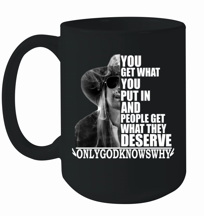 Kid Rock You get what you put in and people get what they deserve Ceramic Mug
