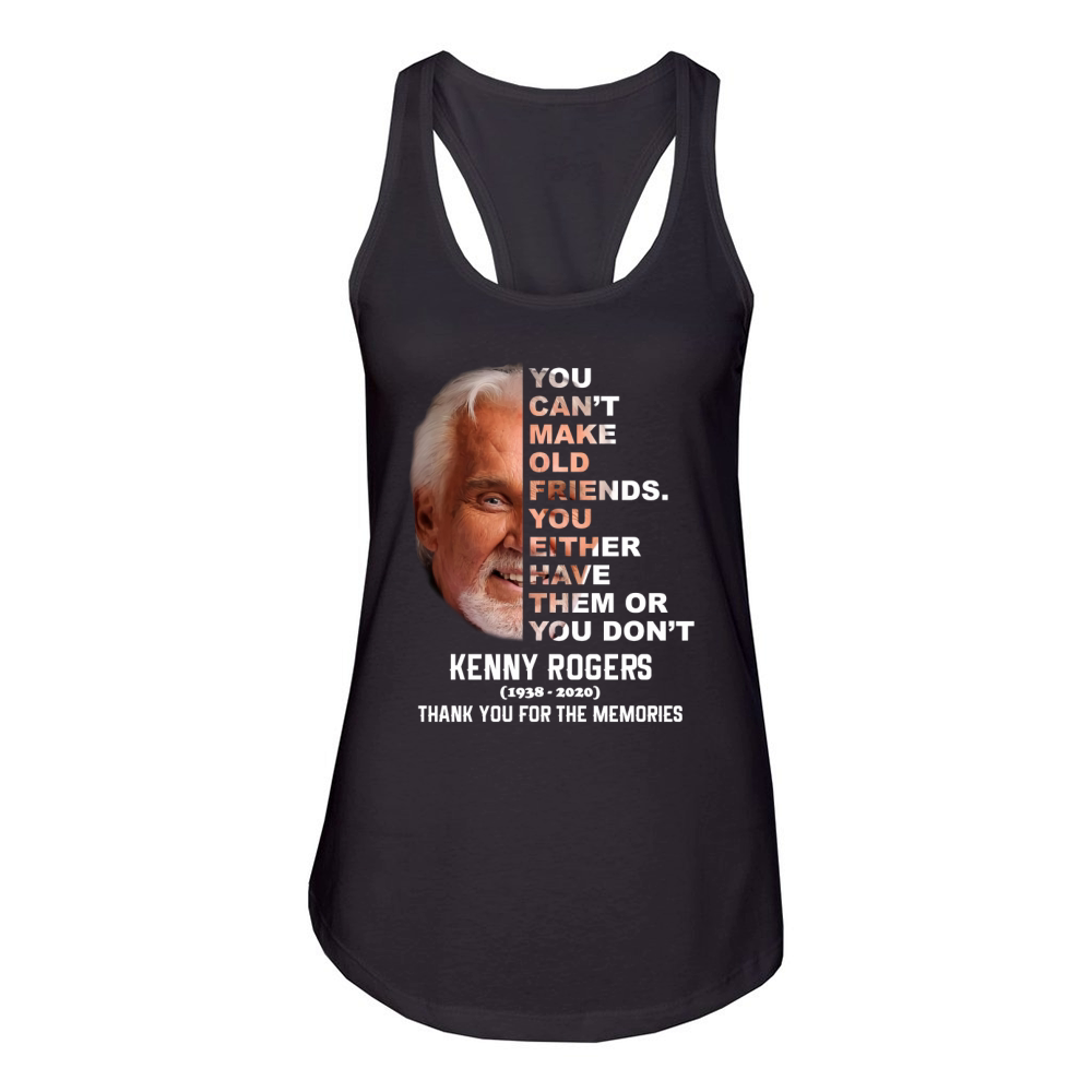 Kenny Rogers 1938 2020 You Can’t make Old Friends You Either Have Them Or You Don’t Women's Racerback Tank