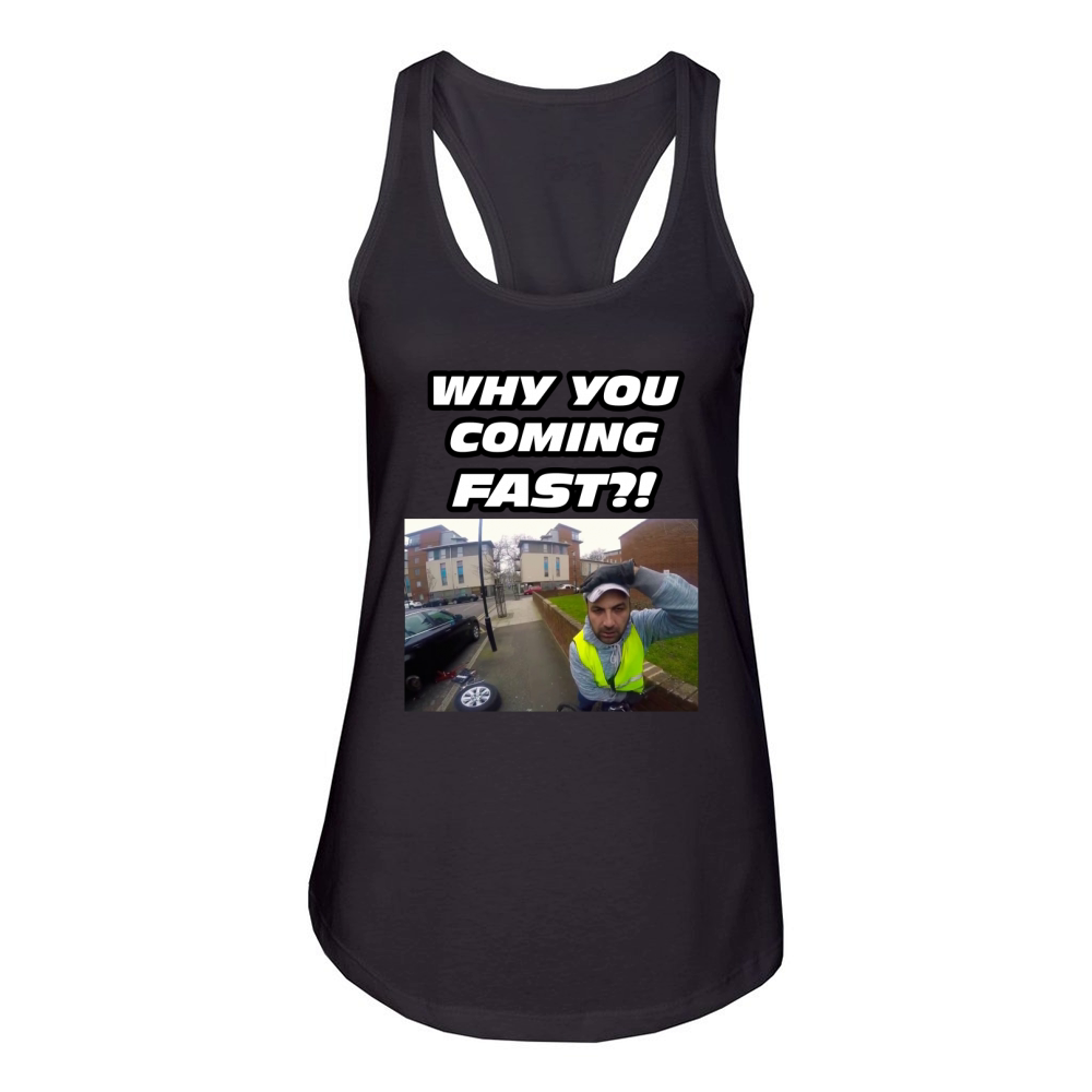 WHY YOU COMING FAST T-SHIRT - FUNNY, MEME Women's Racerback Tank