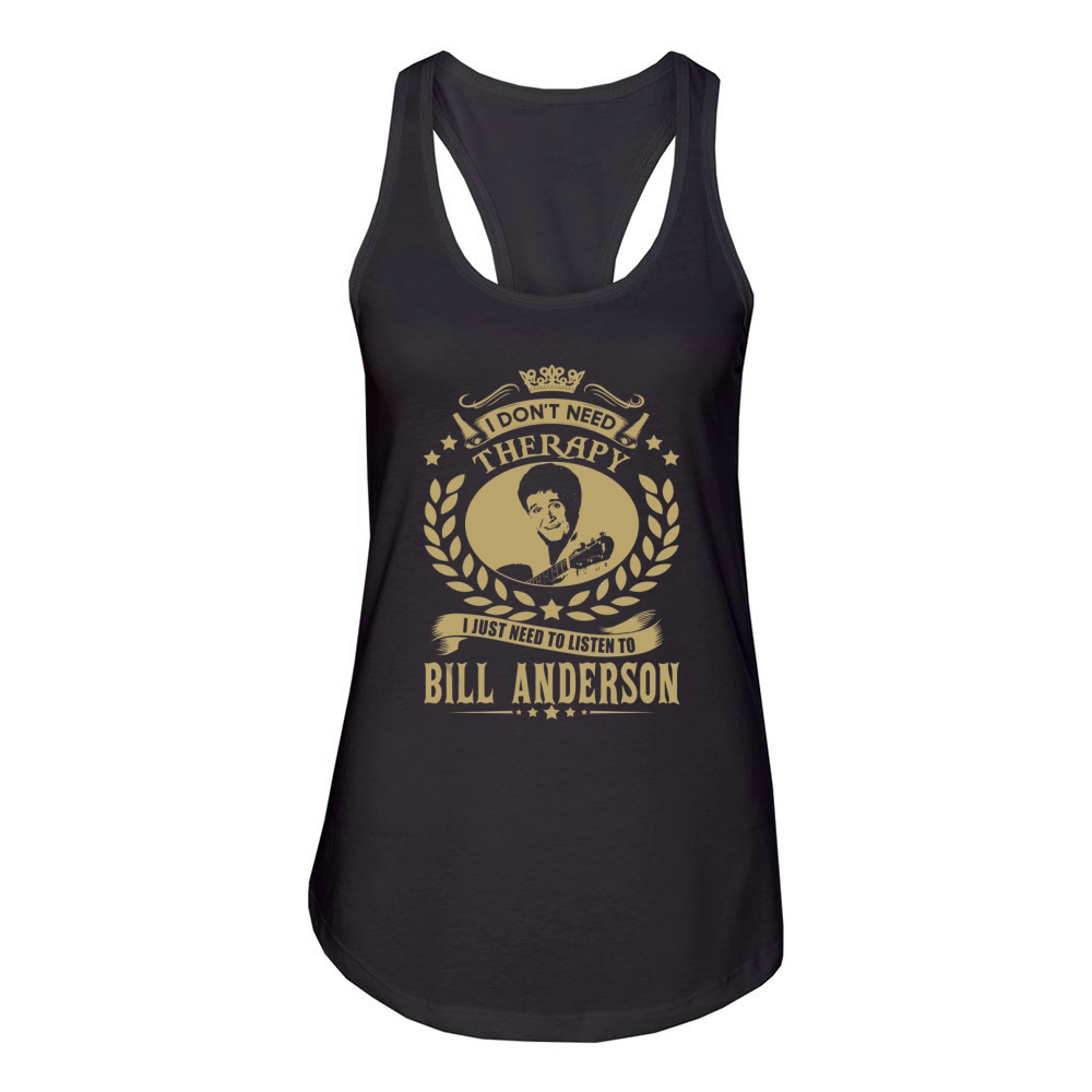 I Dont Need Therapy I Just Need To Listen To Bill Anderson TShirt Women's Racerback Tank