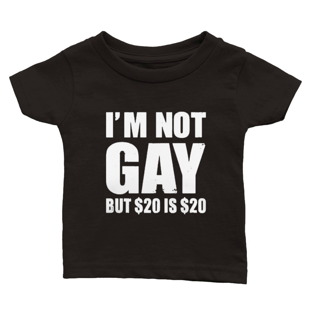 I'm Not Gay But 20 dollars Is 20 dollars Classic Baby Crewneck T-shirt