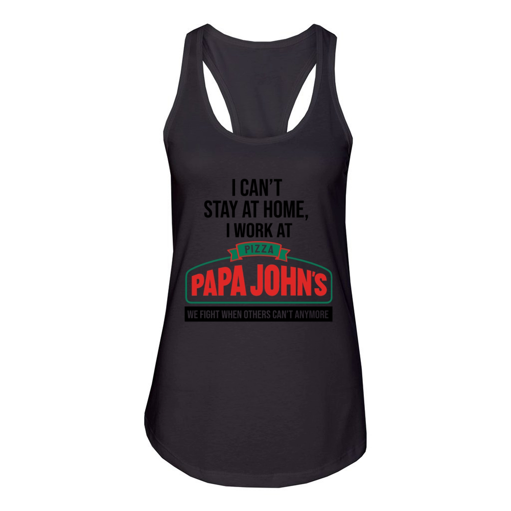 I Can’t Stay At Home I Work At Pizza Papa John’s We Fight Women's Racerback Tank