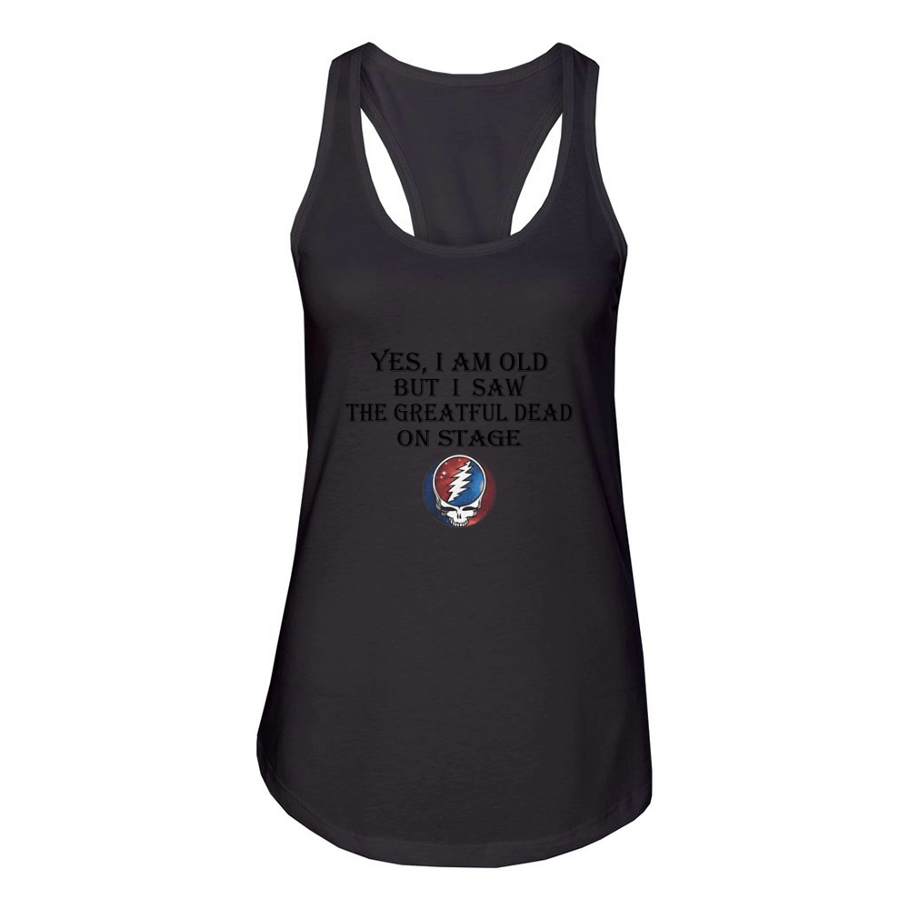 Yes i am old but i saw the Grateful Dead on stage shirt Women's Racerback Tank
