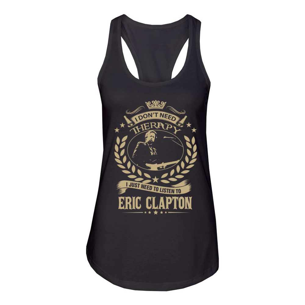 I Don't Need Therapy i Just Need To Listen To Eric Clapton TShirt Women's Racerback Tank