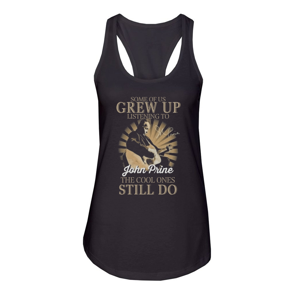 Some Of Us Grew Up Listening To John Prine The Cool Ones Still Do Women's Racerback Tank