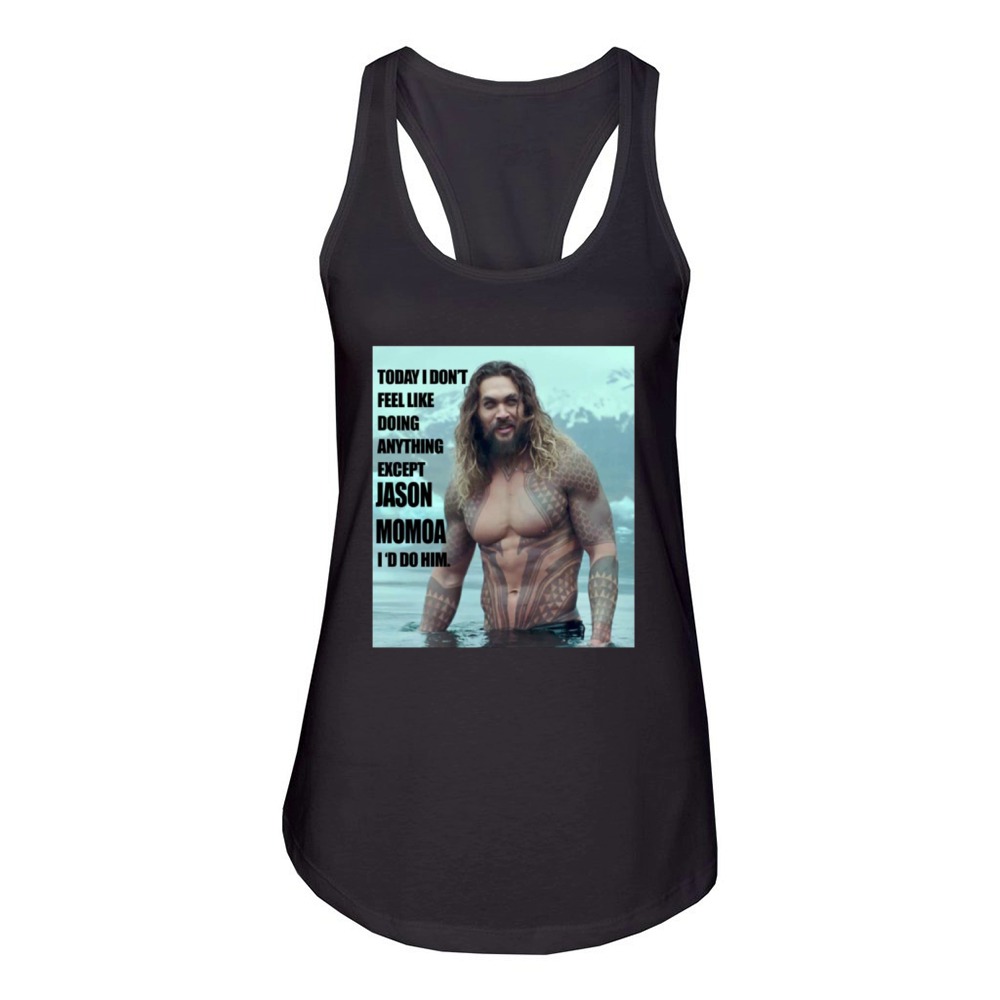 Today I dont feel like doing anything except Jason Momoa Id do him Women's Racerback Tank