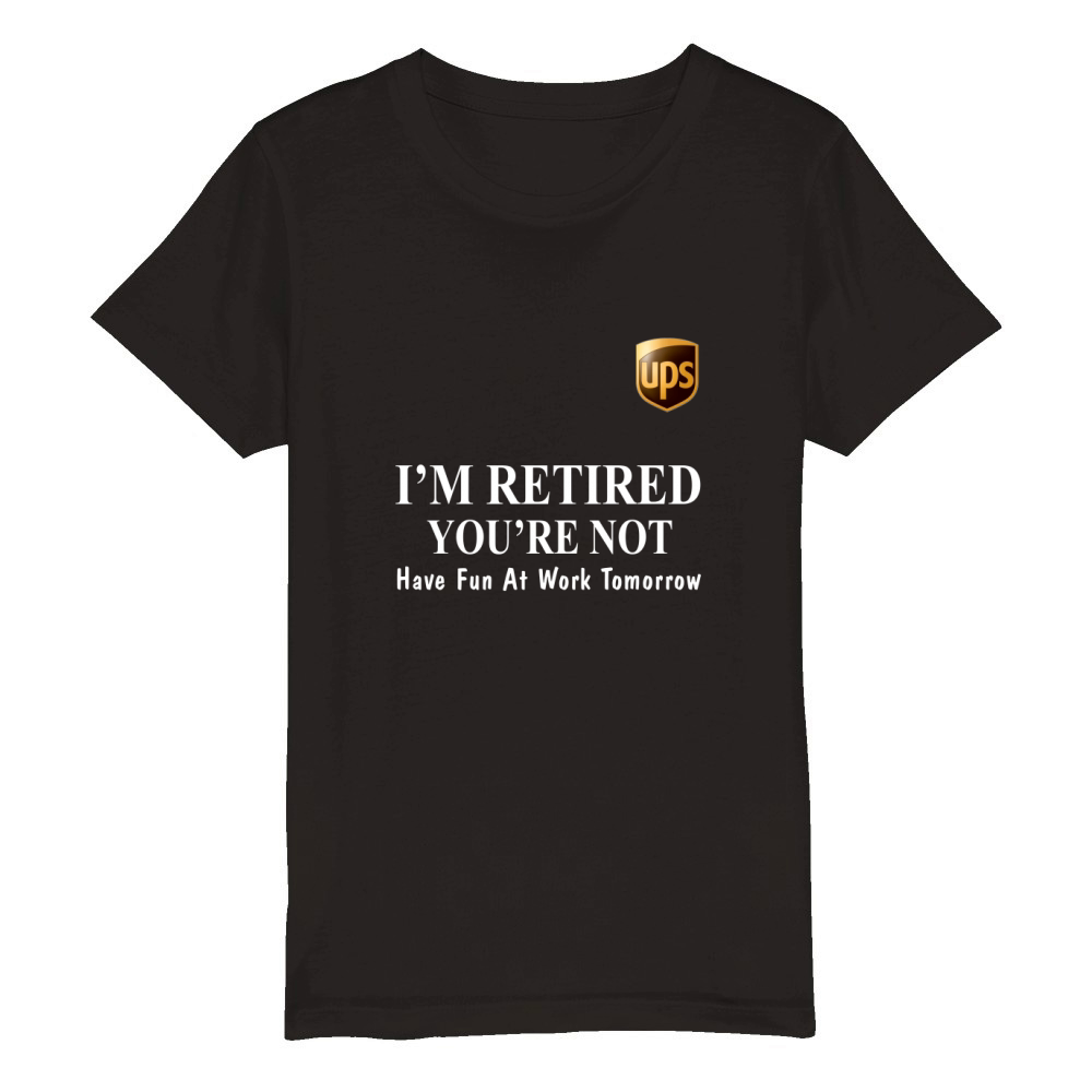 UPS I’m retired you’re not have fun at work tomorrow shirt Organic Kids Crewneck T-shirt