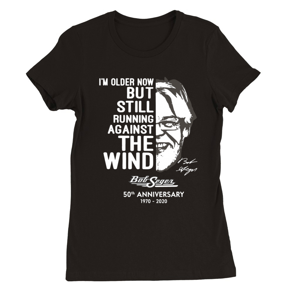 I’m older now but still running against the wind Bob Seger Premium Womens Crewneck T-shirt