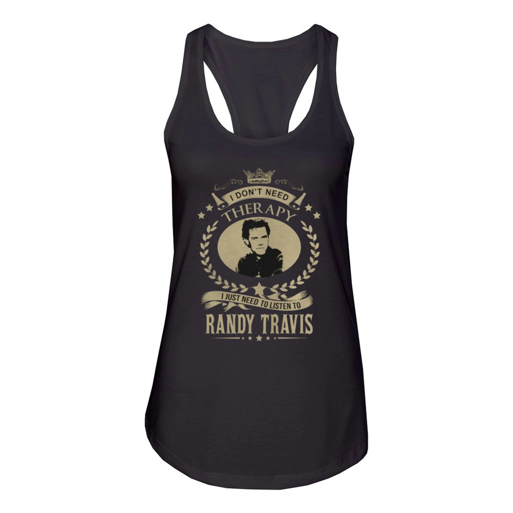 I Dont Need Therapy I Just Need To Listen To RANDY TRAVIS Women's Racerback Tank