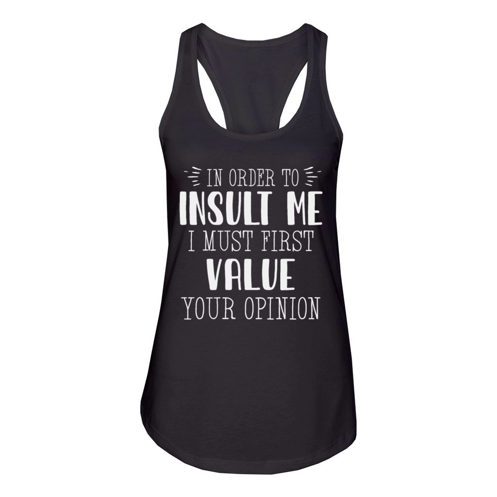 In Order To Insult Me I Must First Value Opinion Women's Racerback Tank