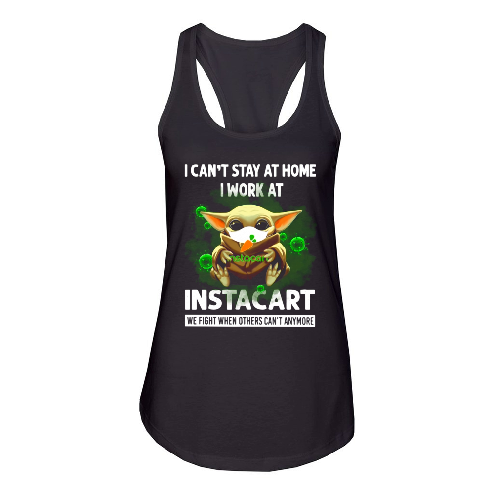 I Can’t Stay At Home I Work At Instacart We Fight When Others Can’t Anymore Shirt Women's Racerback Tank