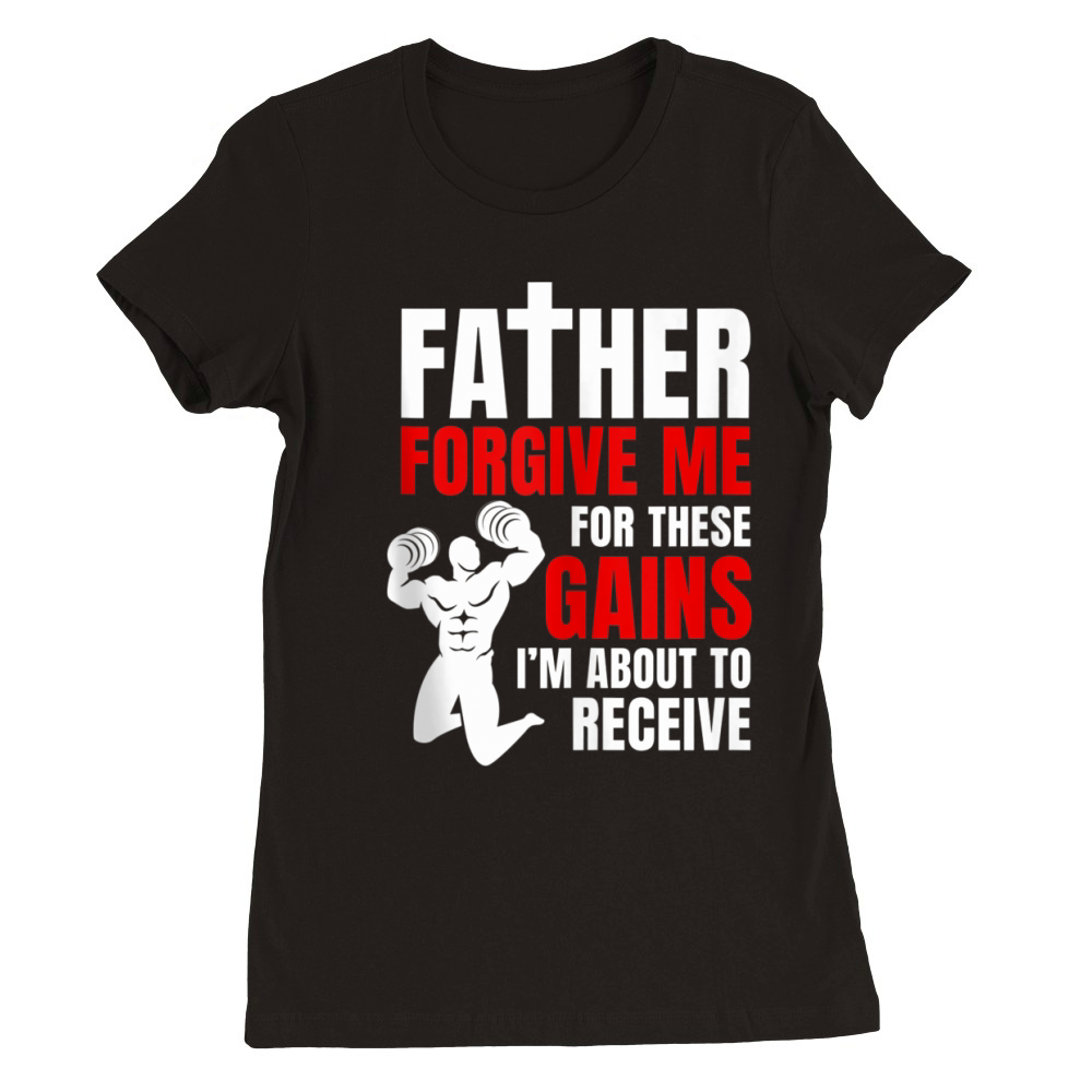 Father Forgive Me For These Gains i’m about to receive Premium Womens Crewneck T-shirt