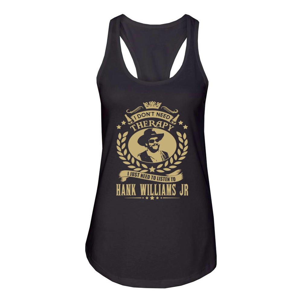 I Don't Need Therapy i Just Need To Listen To Hank Williams Jr TShirt Women's Racerback Tank