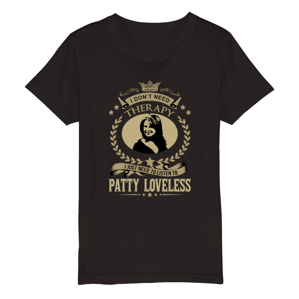 I Dont Need Therapy I Just Need To Listen To PATTY LOVELESS Organic Kids Crewneck T-shirt