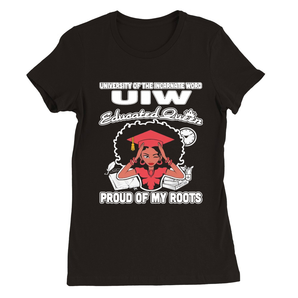University of the incarnate word uiw educated queen proud of my roots Premium Womens Crewneck T-shirt