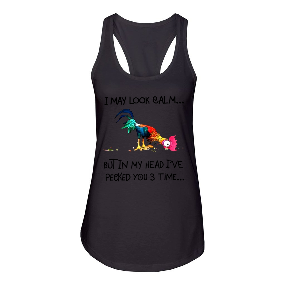 I May Look Calm But In My Head I've Pecked You  3 Times Women's Racerback Tank