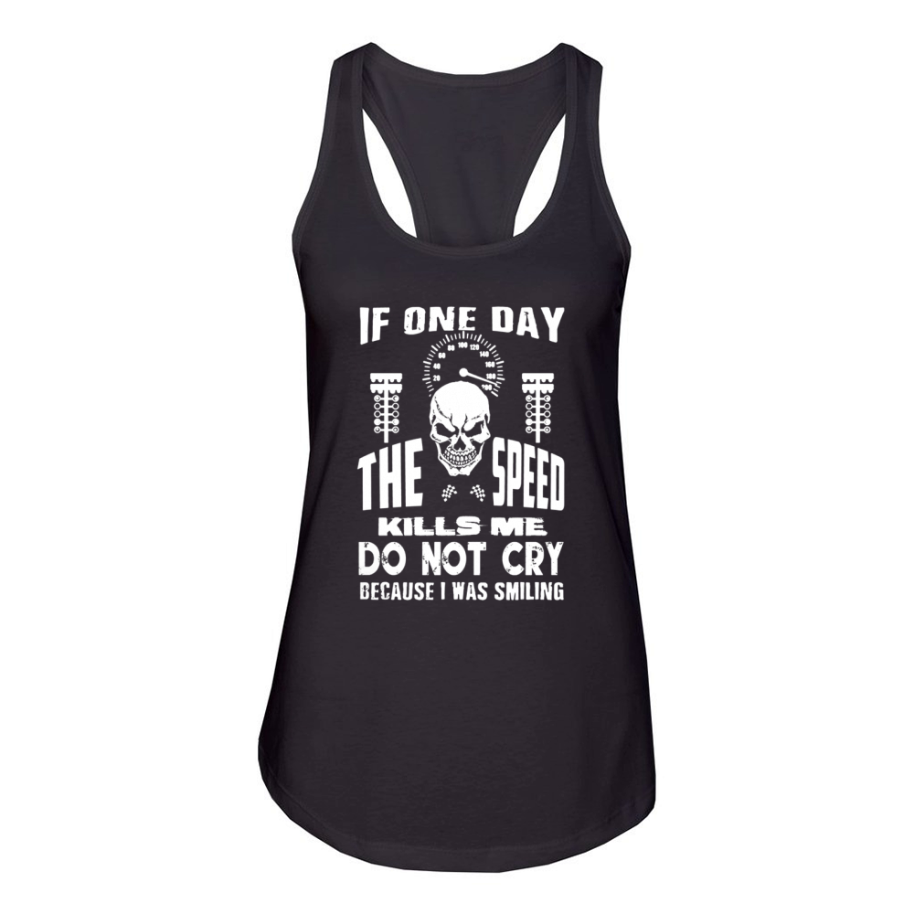If One Day The Speed Kills Me Do Not Cry Because I Was Smiling Women's Racerback Tank