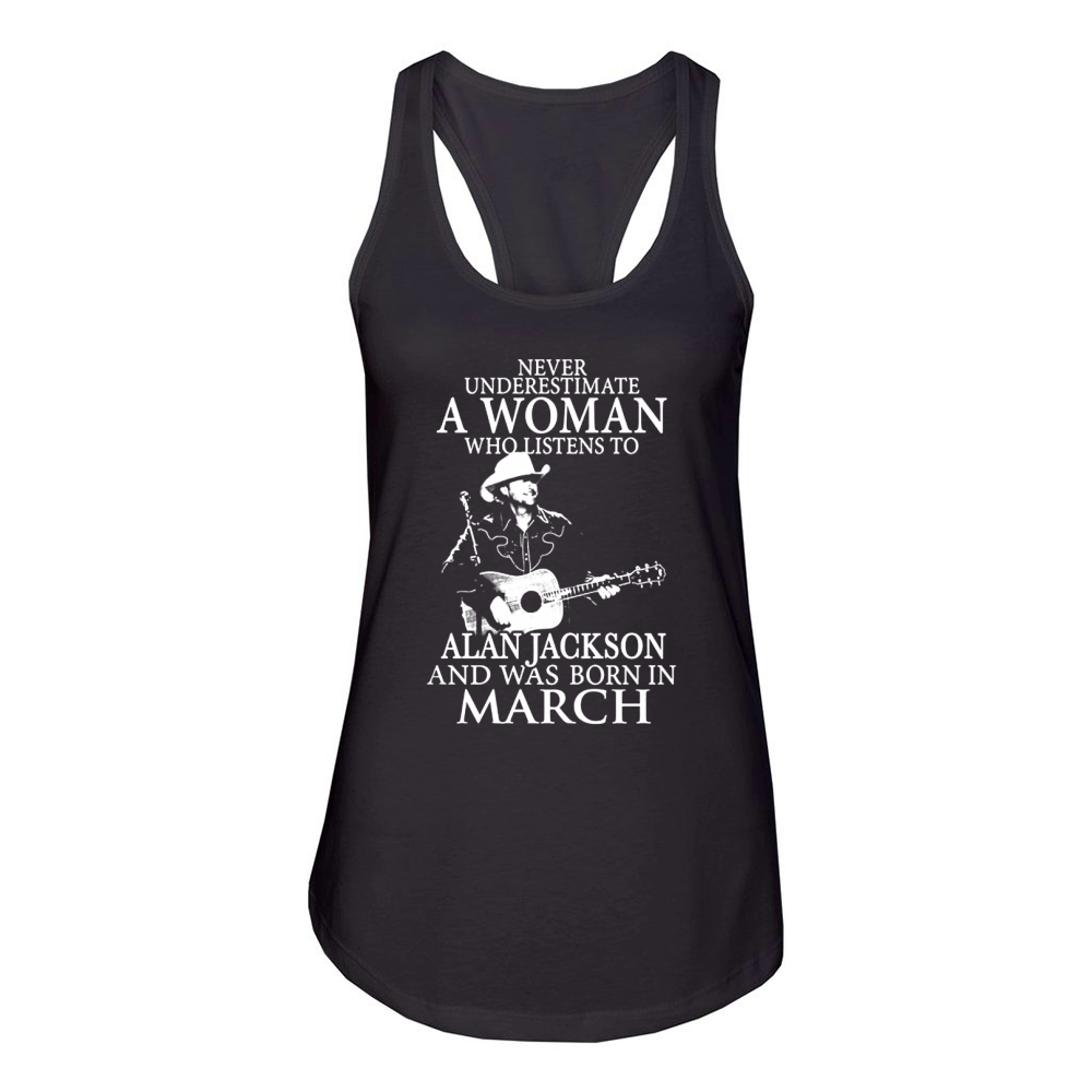 Never Underestimate A Woman Who Listens To Alan Jackson And Was Born In March Women's Racerback Tank