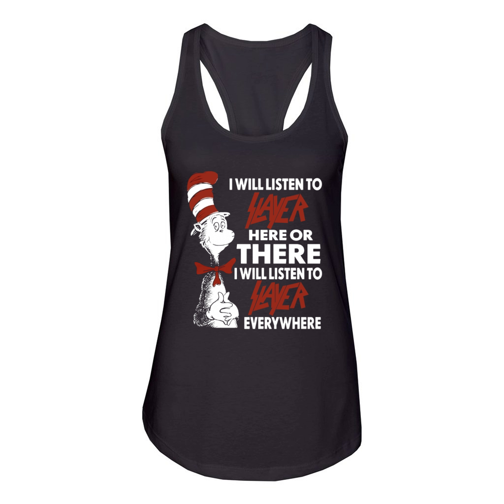 I Will Listen To Slayer Here Or There I Will Listen To Slayer Everywhere Women's Racerback Tank