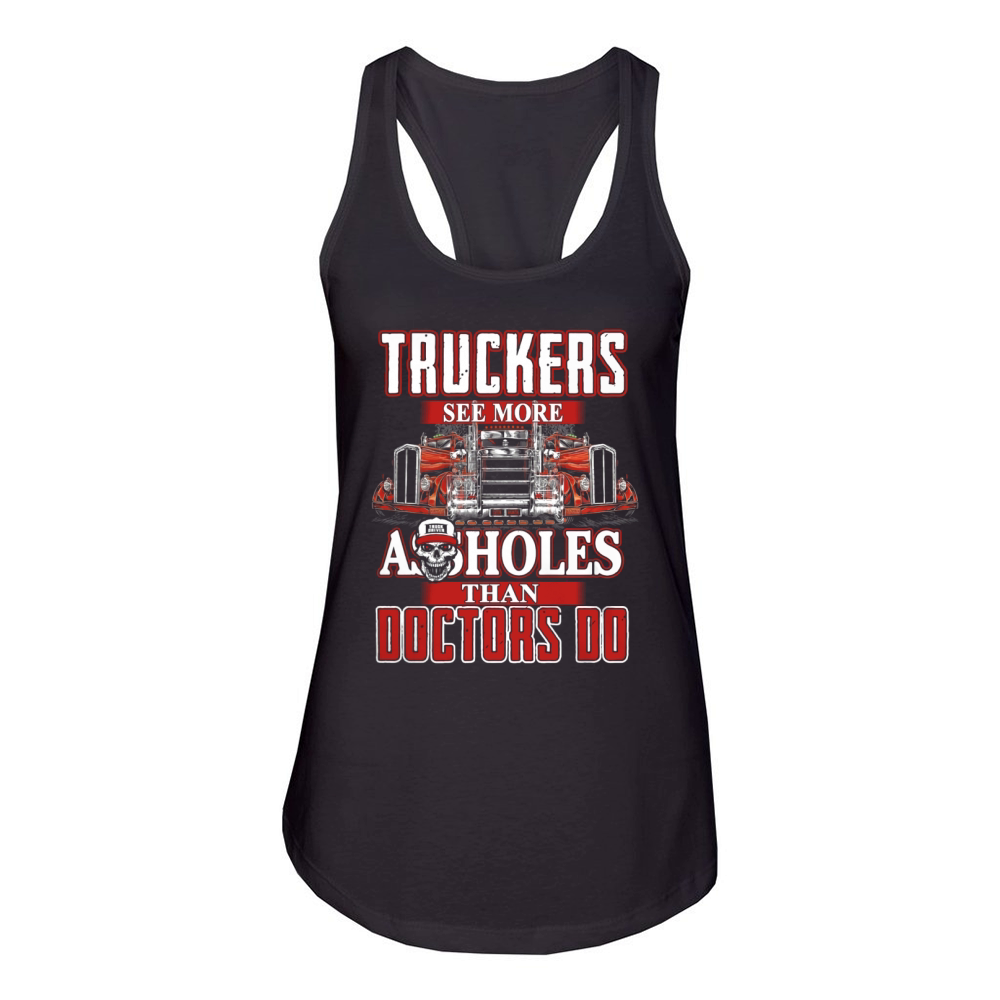 TRUCKERS SEE MORE ASSHOLES THAN DOCTORS DO Women's Racerback Tank