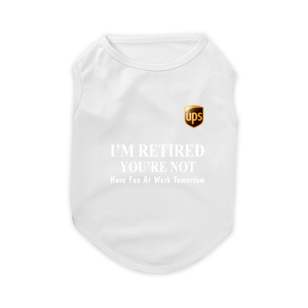 UPS I’m retired you’re not have fun at work tomorrow shirt Pet T-Shirt