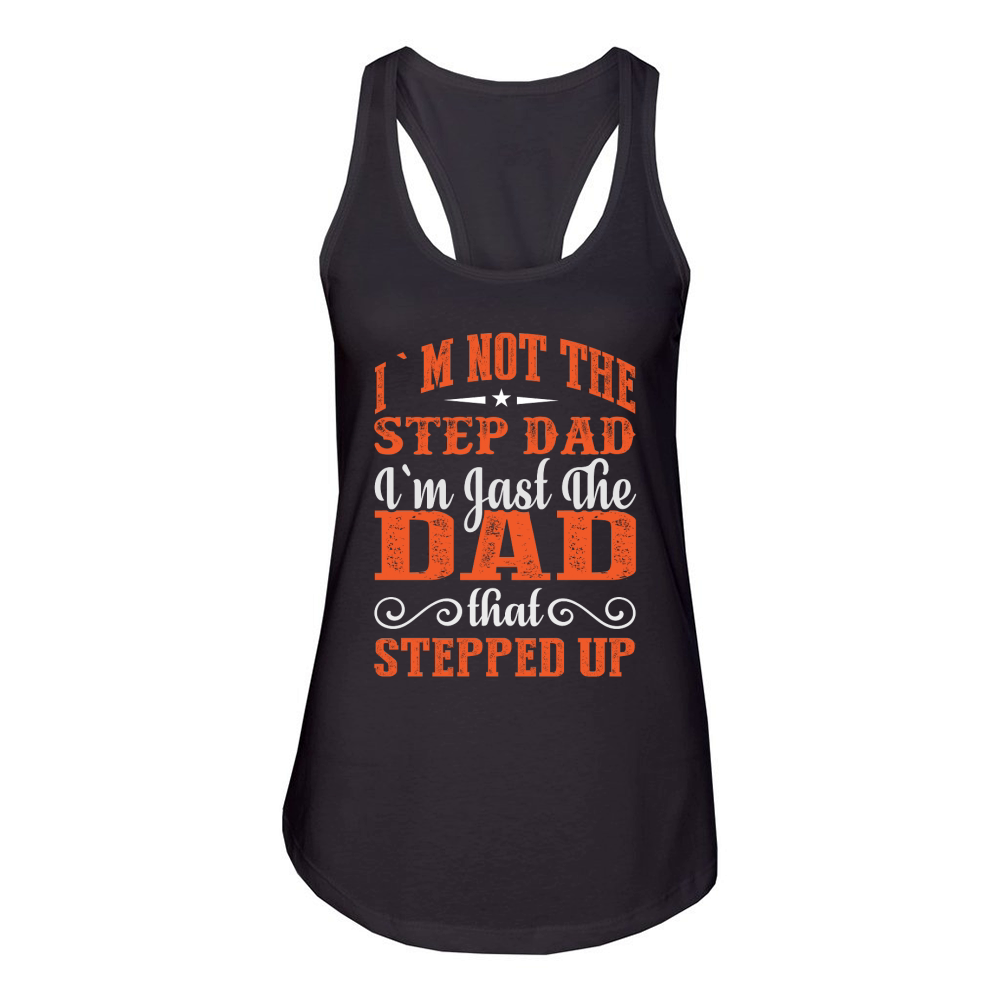 I`m Not The Step Dad I`m Jast The Dad That Stepped Up Women's Racerback Tank