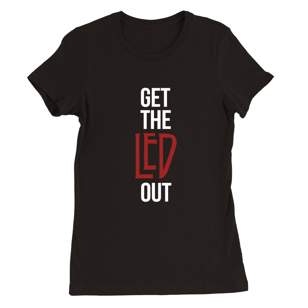 Get The Led Out T-Shirt Premium Womens Crewneck T-shirt