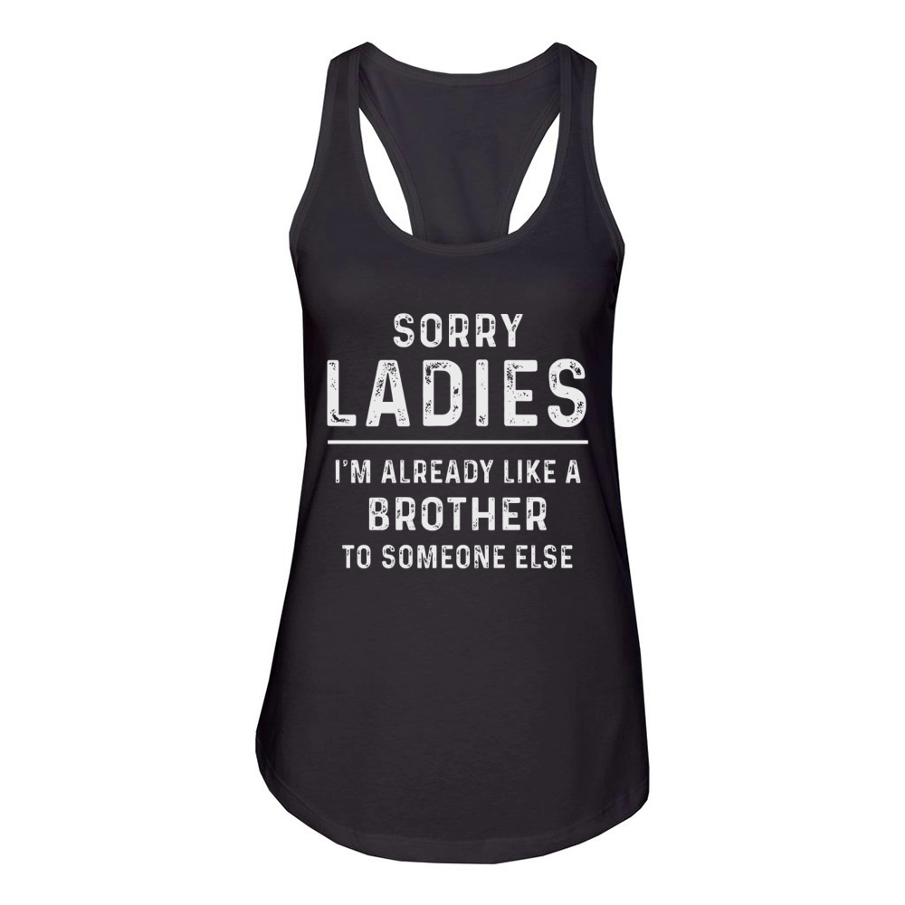 Sorry Ladies I'm Already Like A Brother To Someone Else Women's Racerback Tank