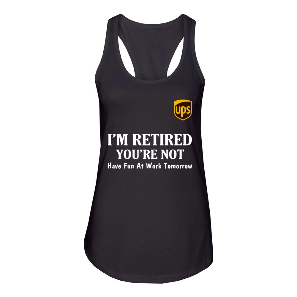 UPS I’m retired you’re not have fun at work tomorrow shirt Women's Racerback Tank