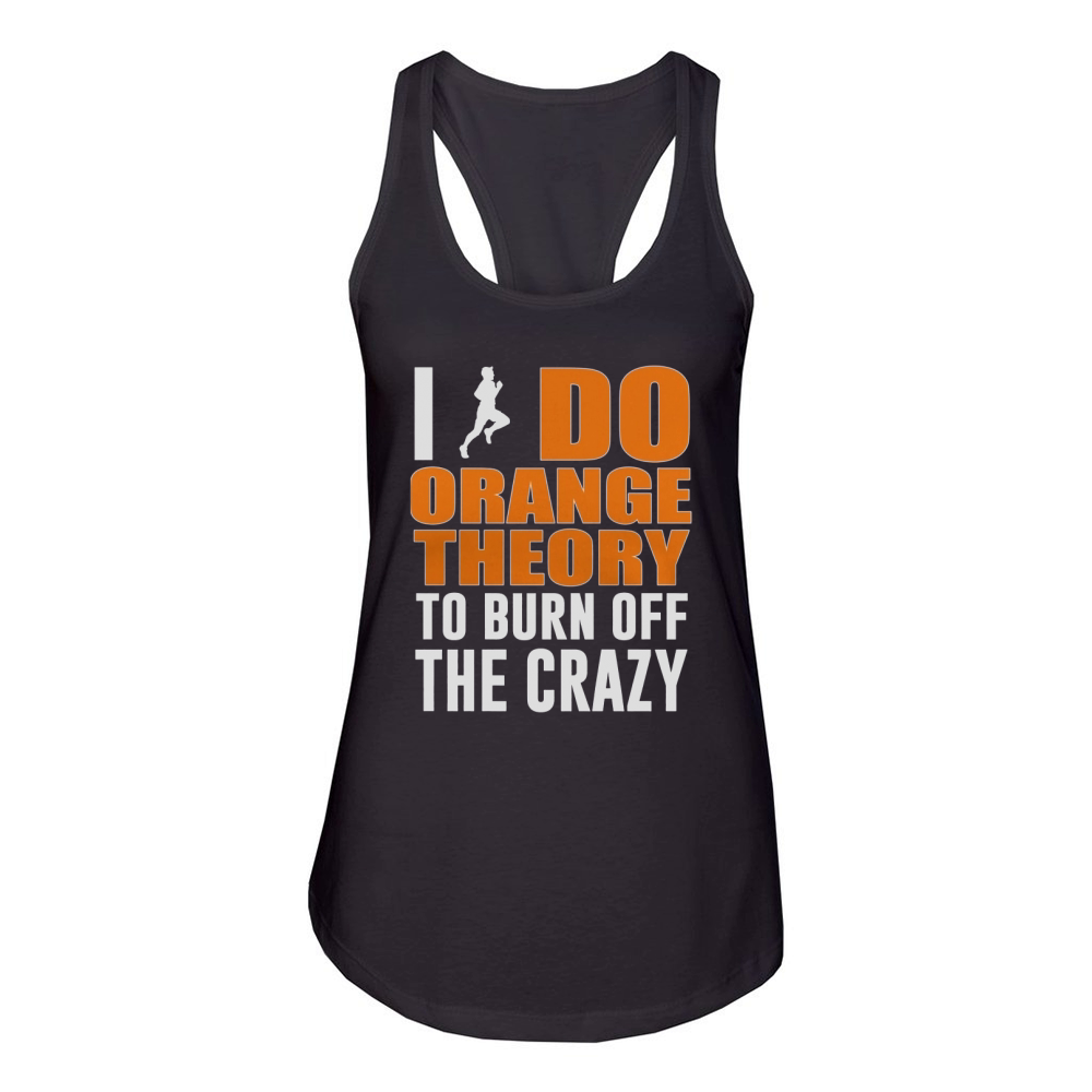 I Do Orange Theory To Burn Off The Crazy Women's Racerback Tank