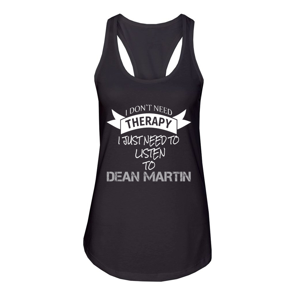 I DONT NEED THERAPY I JUST NEED TO LISTEN TO DEAN MARTIN Women's Racerback Tank