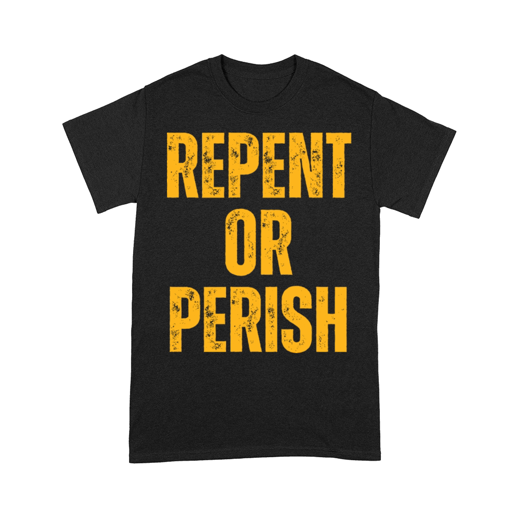 Repent Or Perish - Christian Quotes Inspirational Comfort T-shirt
