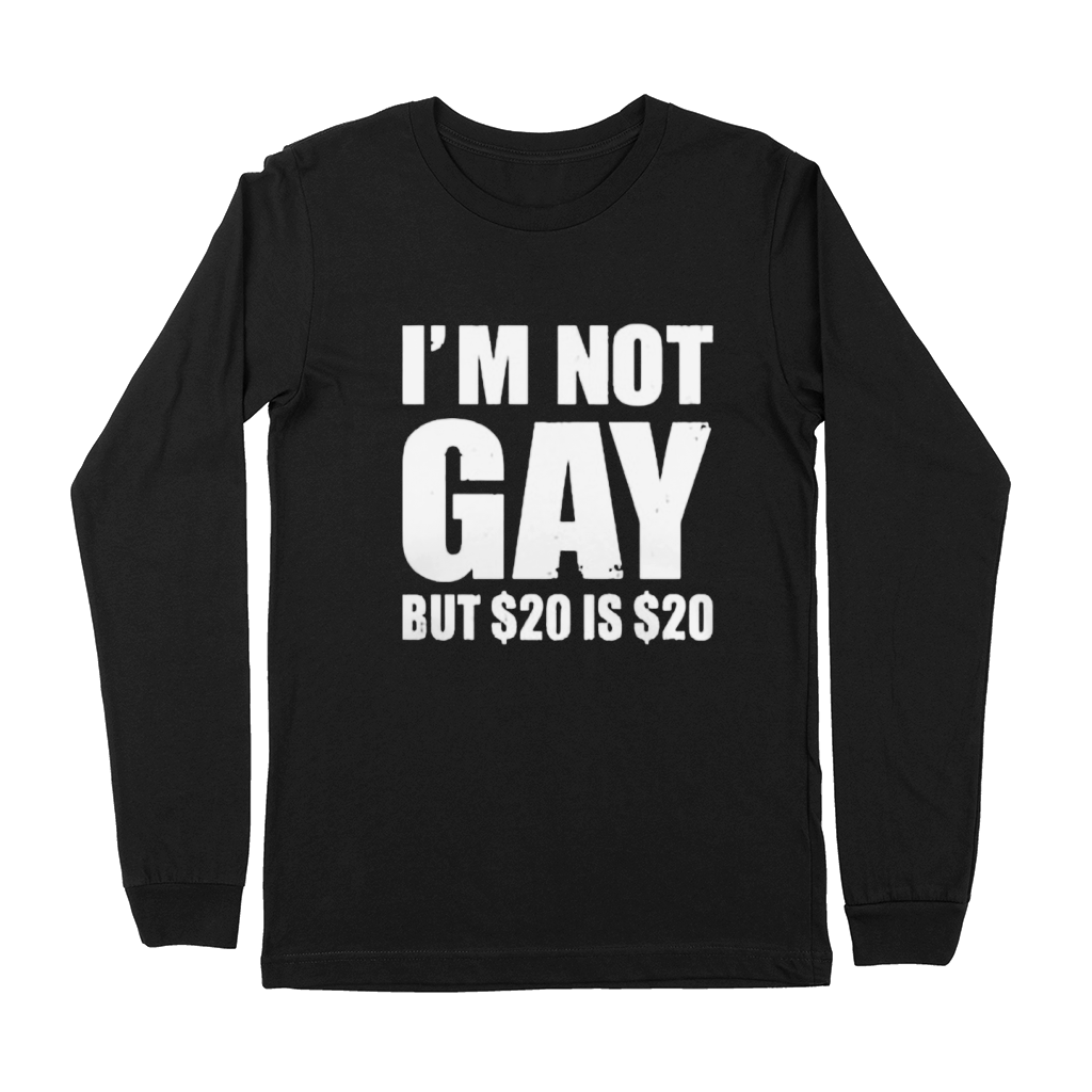 I'm Not Gay But 20 dollars Is 20 dollars Premium Long Sleeve
