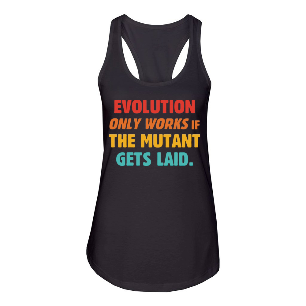 Evolution Only Works If The Mutant Gets Laid Women's Racerback Tank