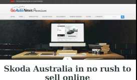 
							         Skoda Australia in no rush to sell online - GoAutoNews Premium								  
							    