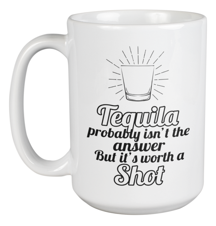 Tequila Probably Isn't The Answer But It's Worth A Shot. Funny Coffee & Tea Mug