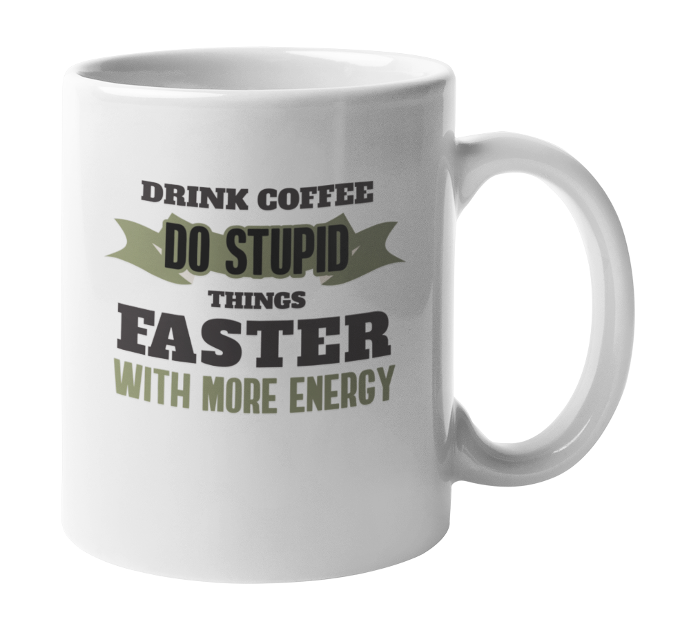 Drink, Do Stupid Things Faster with More Energy Coffee & Tea Gift Mug