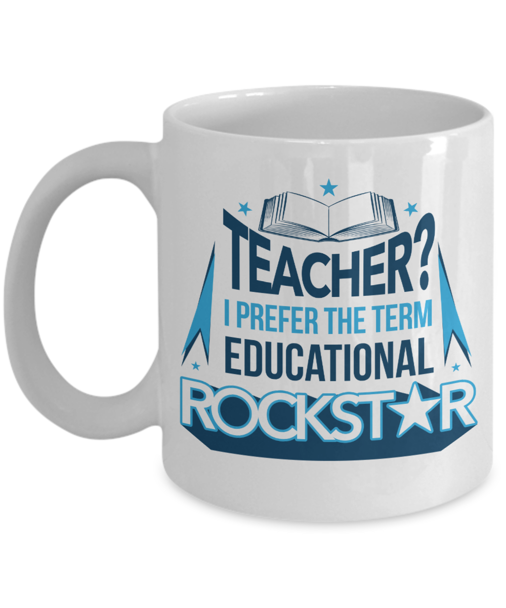 Teacher? I Prefer The Term Educational Rockstar Coffee & Tea Gift Mug