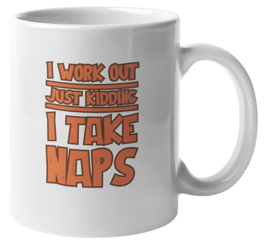 I Work Out Just Kidding I Take Naps. Funny Nap Lover Coffee & Tea Gift ...