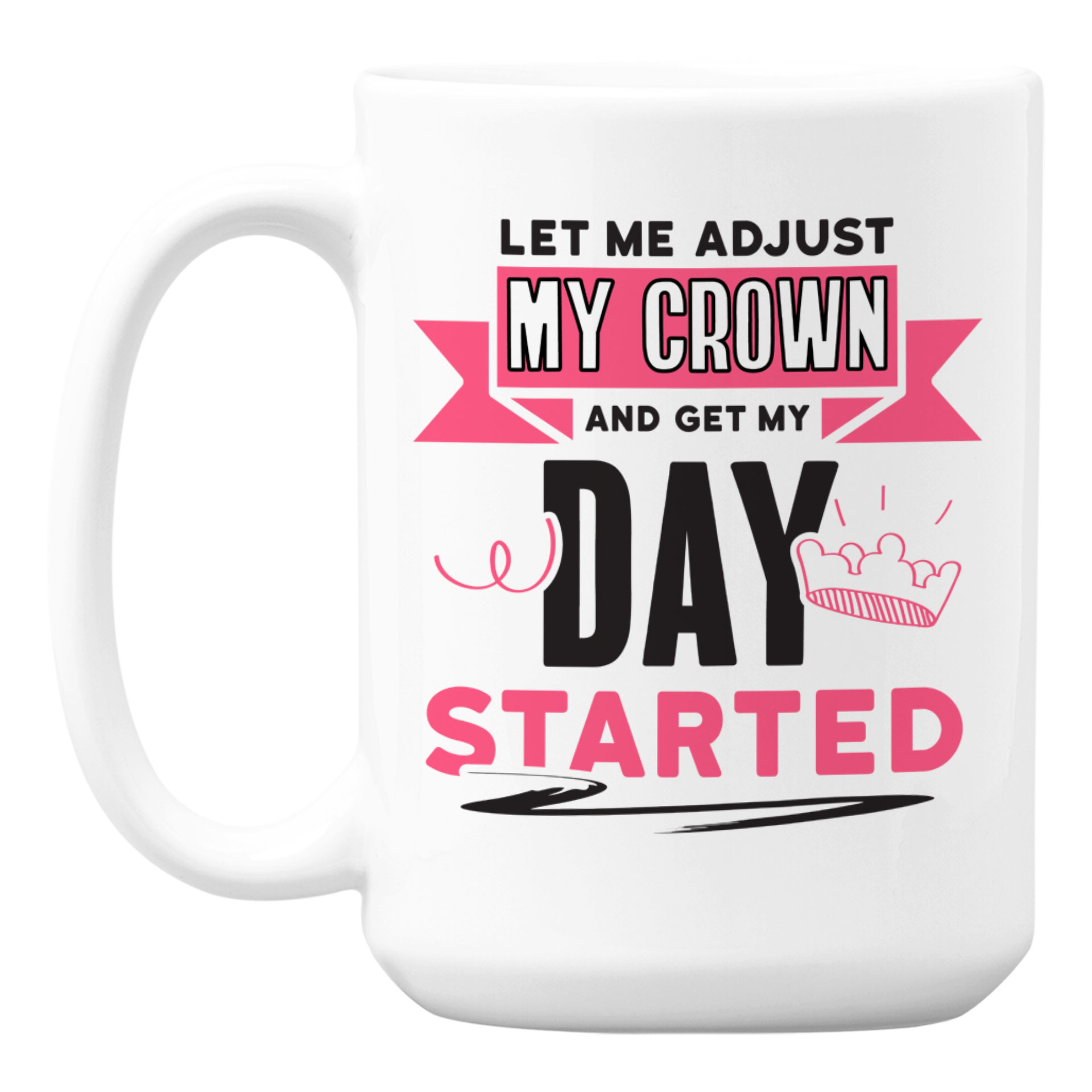 Let Me Adjust My Crown & Get My Day Started Quotes Coffee & Tea Mug